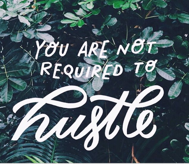 You are not required to hustle Except when you are. {image via Hilary Rushford courtesy of Worth While Paper}